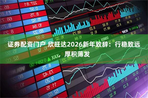 证券配资门户 欣旺达2026新年致辞：行稳致远，厚积薄发
