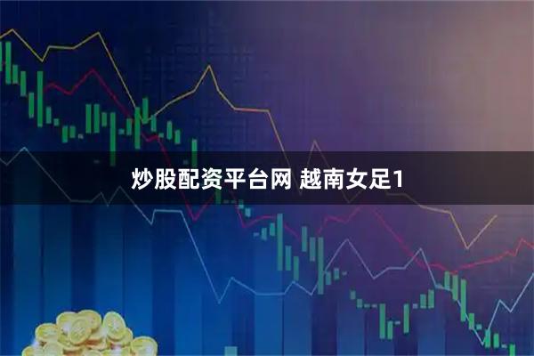 炒股配资平台网 越南女足1